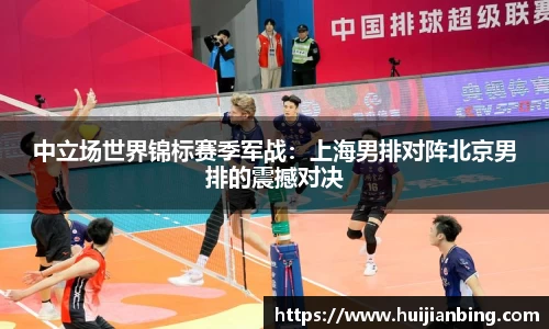 中立场世界锦标赛季军战：上海男排对阵北京男排的震撼对决
