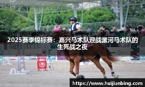 2025赛季锦标赛：嘉兴马术队迎战漯河马术队的生死战之夜