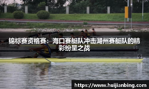 锦标赛资格赛：海口赛艇队冲击湖州赛艇队的精彩纷呈之战